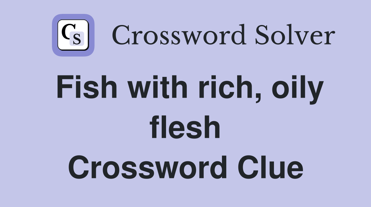 Fish with rich, oily flesh Crossword Clue Answers Crossword Solver